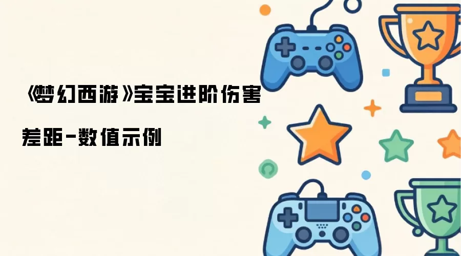 《梦幻西游》宝宝进阶伤害差距-数值示例